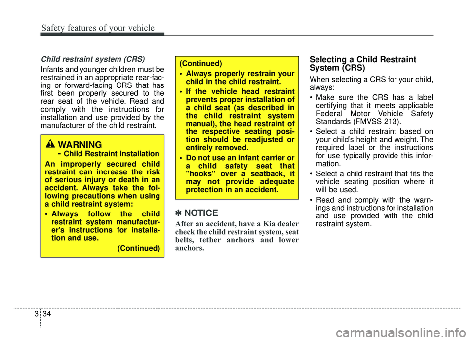 KIA OPTIMA HYBRID 2020  Owners Manual Safety features of your vehicle
34
3
Child restraint system (CRS) 
Infants and younger children must be
restrained in an appropriate rear-fac-
ing or forward-facing CRS that has
first been properly se