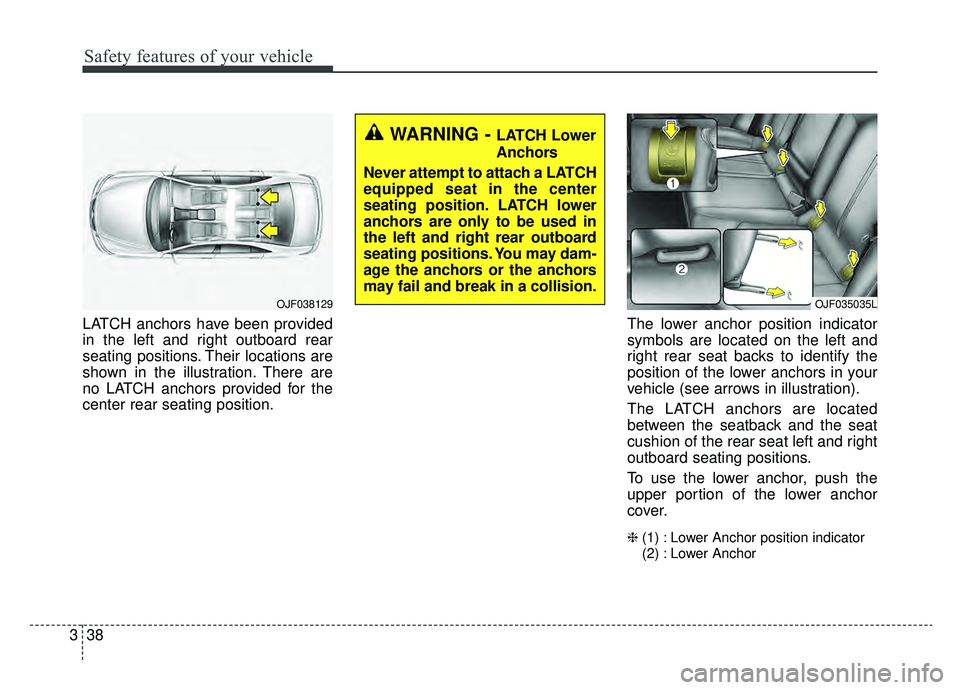 KIA OPTIMA HYBRID 2020  Owners Manual Safety features of your vehicle
38
3
LATCH anchors have been provided
in the left and right outboard rear
seating positions. Their locations are
shown in the illustration. There are
no LATCH anchors p
