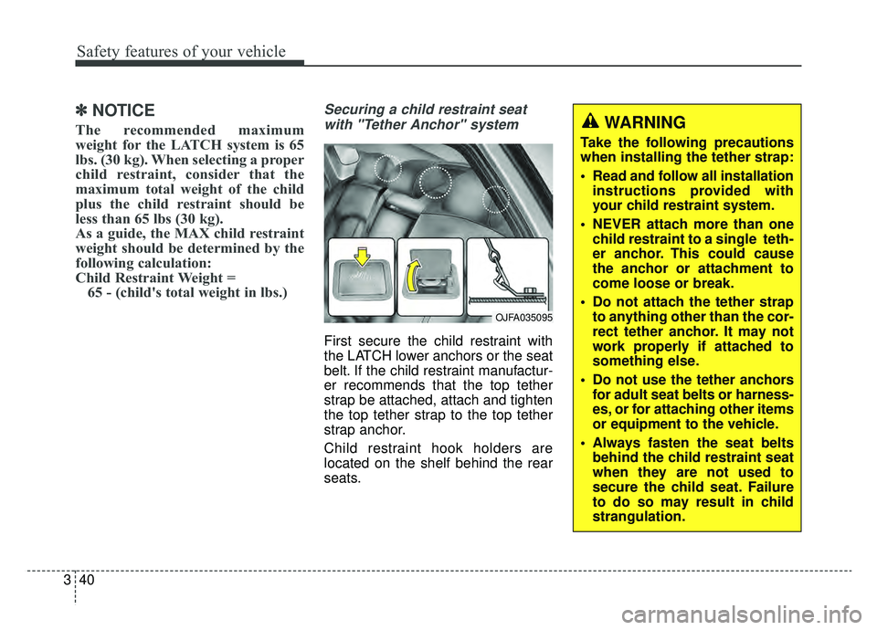 KIA OPTIMA HYBRID 2020  Owners Manual Safety features of your vehicle
40
3
✽ ✽
NOTICE
The recommended maximum
weight for the LATCH system is 65
lbs. (30 kg). When selecting a proper
child restraint, consider that the
maximum total wei