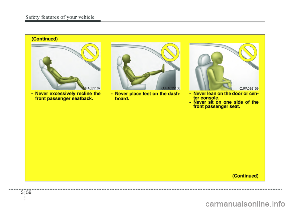 KIA OPTIMA HYBRID 2020  Owners Manual Safety features of your vehicle
56
3
OJFA035109
- Never lean on the door or cen-
ter console.
- Never sit on one side of the front passenger seat.
OJFA035107
- Never excessively recline the
front pass