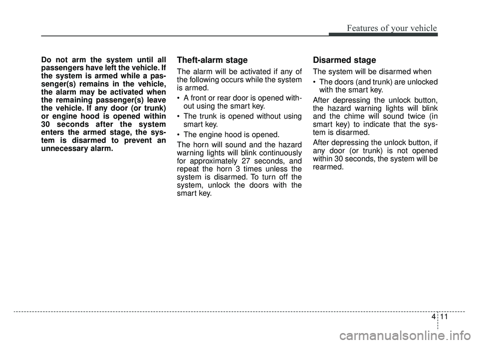 KIA OPTIMA HYBRID 2020 Owners Manual 411
Features of your vehicle
Do not arm the system until all
passengers have left the vehicle. If
the system is armed while a pas-
senger(s) remains in the vehicle,
the alarm may be activated when
the KIA OPTIMA HYBRID 2020 Owners Manual 411
Features of your vehicle
Do not arm the system until all
passengers have left the vehicle. If
the system is armed while a pas-
senger(s) remains in the vehicle,
the alarm may be activated when
the