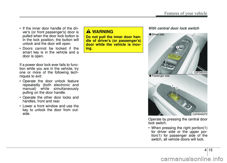 KIA OPTIMA HYBRID 2020  Owners Manual 415
Features of your vehicle
 If the inner door handle of the dri-ver’s (or front passenger’s) door is
pulled when the door lock button is
in the lock position, the button will
unlock and the door