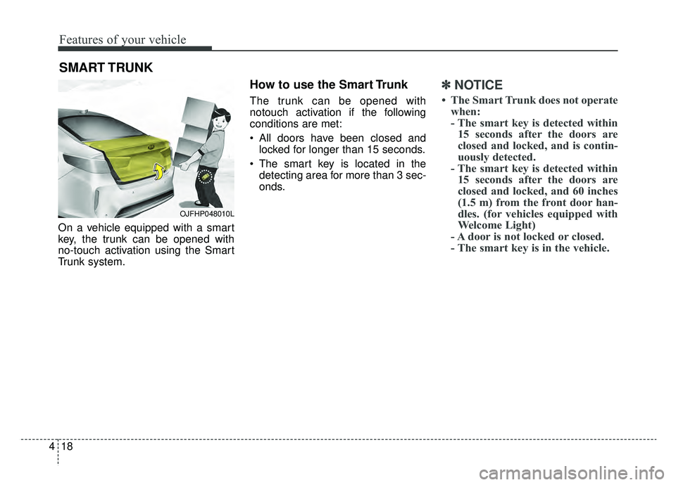 KIA OPTIMA HYBRID 2020  Owners Manual Features of your vehicle
18
4
On a vehicle equipped with a smart
key, the trunk can be opened with
no-touch activation using the Smart
Trunk system.
How to use the Smart Trunk
The trunk can be opened 