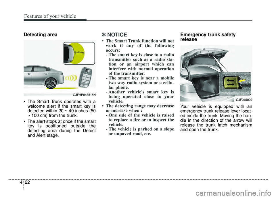 KIA OPTIMA HYBRID 2020  Owners Manual Features of your vehicle
22
4
Detecting area
 The Smart Trunk operates with a
welcome alert if the smart key is
detected within 20 ~ 40 inches (50
~ 100 cm) from the trunk.
 The alert stops at once if