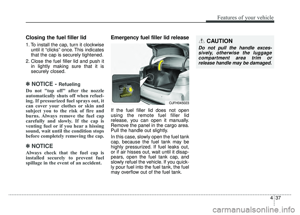 KIA OPTIMA HYBRID 2020 Owners Manual 437
Features of your vehicle
Closing the fuel filler lid
1. To install the cap, turn it clockwiseuntil it “clicks” once. This indicates
that the cap is securely tightened.
2. Close the fuel filler KIA OPTIMA HYBRID 2020 Owners Manual 437
Features of your vehicle
Closing the fuel filler lid
1. To install the cap, turn it clockwiseuntil it “clicks” once. This indicates
that the cap is securely tightened.
2. Close the fuel filler