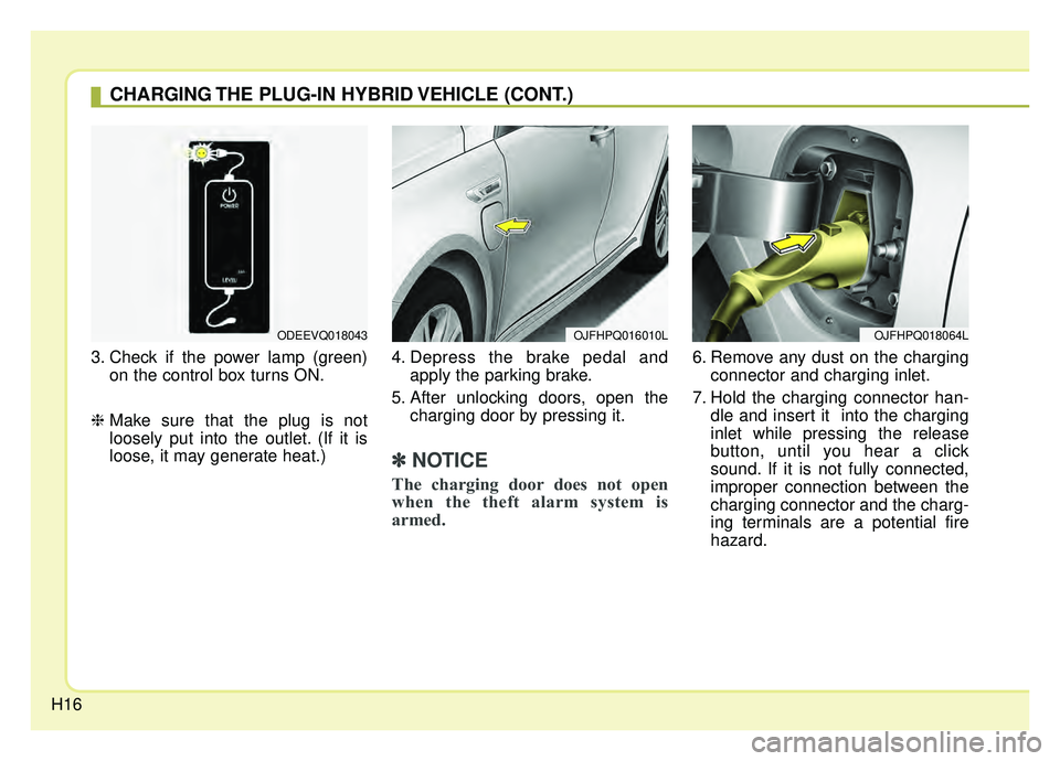 KIA OPTIMA HYBRID 2020  Owners Manual H16
3. Check if the power lamp (green)on the control box turns ON.
❈ Make sure that the plug is not
loosely put into the outlet. (If it is
loose, it may generate heat.) 4. Depress the brake pedal an