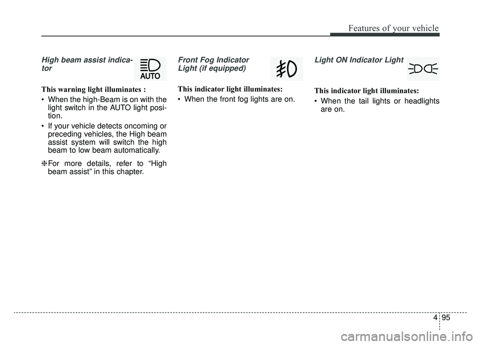 KIA OPTIMA HYBRID 2020  Owners Manual 495
Features of your vehicle
High beam assist indica-tor
This warning light illuminates :
 When the high-Beam is on with the light switch in the AUTO light posi-
tion.
 If your vehicle detects oncomin