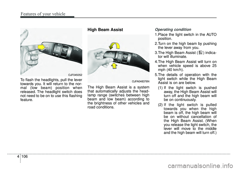 KIA OPTIMA HYBRID 2020  Owners Manual Features of your vehicle
106
4
To flash the headlights, pull the lever
towards you. It will return to the nor-
mal (low beam) position when
released. The headlight switch does
not need to be on to use