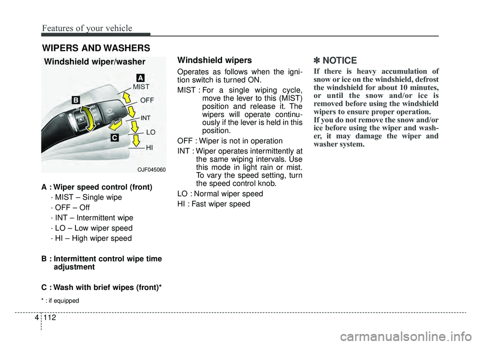 KIA OPTIMA HYBRID 2020  Owners Manual Features of your vehicle
112
4
A : Wiper speed control (front)
· MIST – Single wipe
· OFF – Off
· INT – Intermittent wipe 
· LO – Low wiper speed
· HI – High wiper speed
B : Intermitten