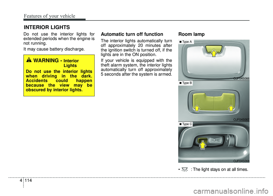 KIA OPTIMA HYBRID 2020  Owners Manual Features of your vehicle
114
4
Do not use the interior lights for
extended periods when the engine is
not running.
It may cause battery discharge.Automatic turn off function
The interior lights automa