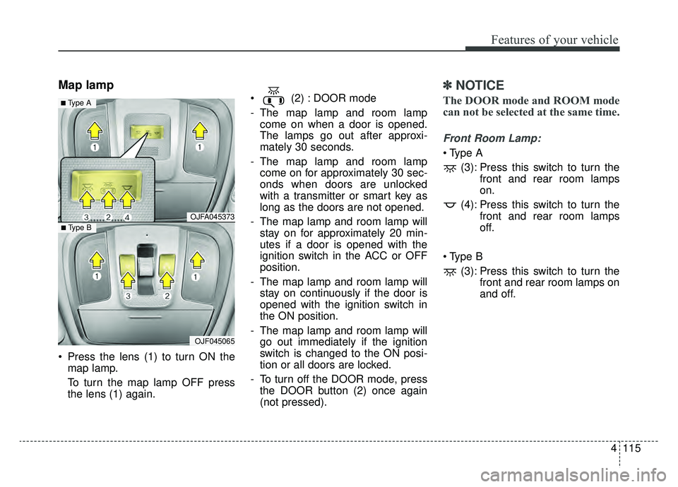 KIA OPTIMA HYBRID 2020  Owners Manual 4115
Features of your vehicle
Map lamp 
 Press the lens (1) to turn ON themap lamp.
To turn the map lamp OFF press
the lens (1) again.  (2) : DOOR mode
- The map lamp and room lamp
come on when a door