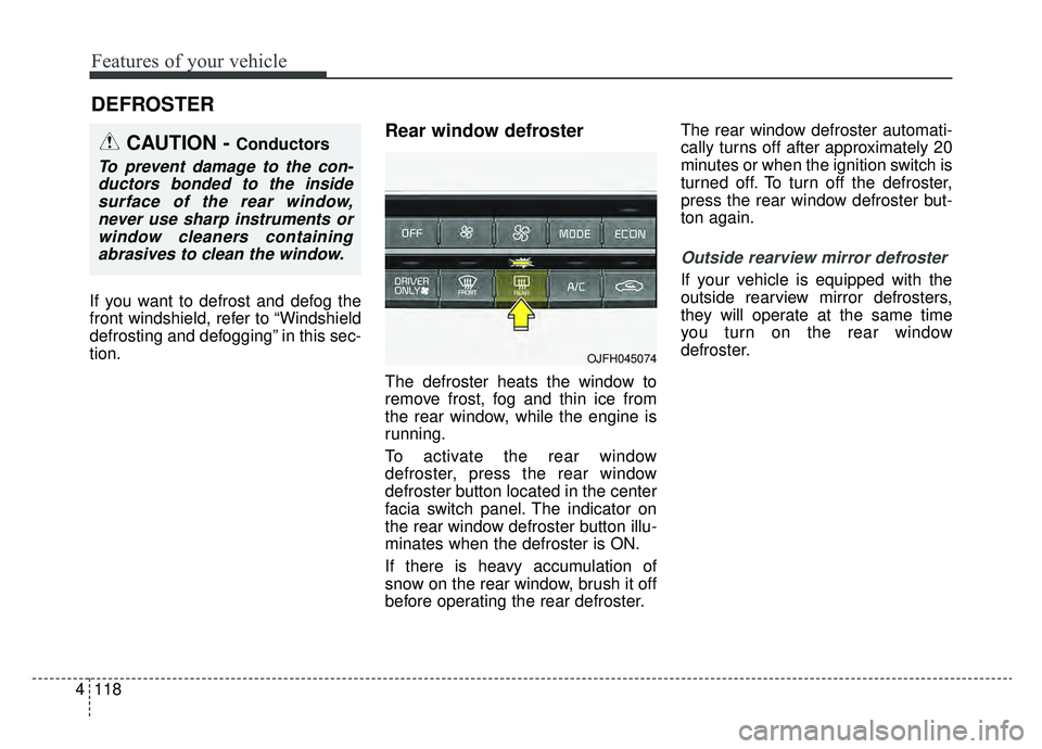 KIA OPTIMA HYBRID 2020  Owners Manual Features of your vehicle
118
4
If you want to defrost and defog the
front windshield, refer to “Windshield
defrosting and defogging” in this sec-
tion.
Rear window defroster
The defroster heats th