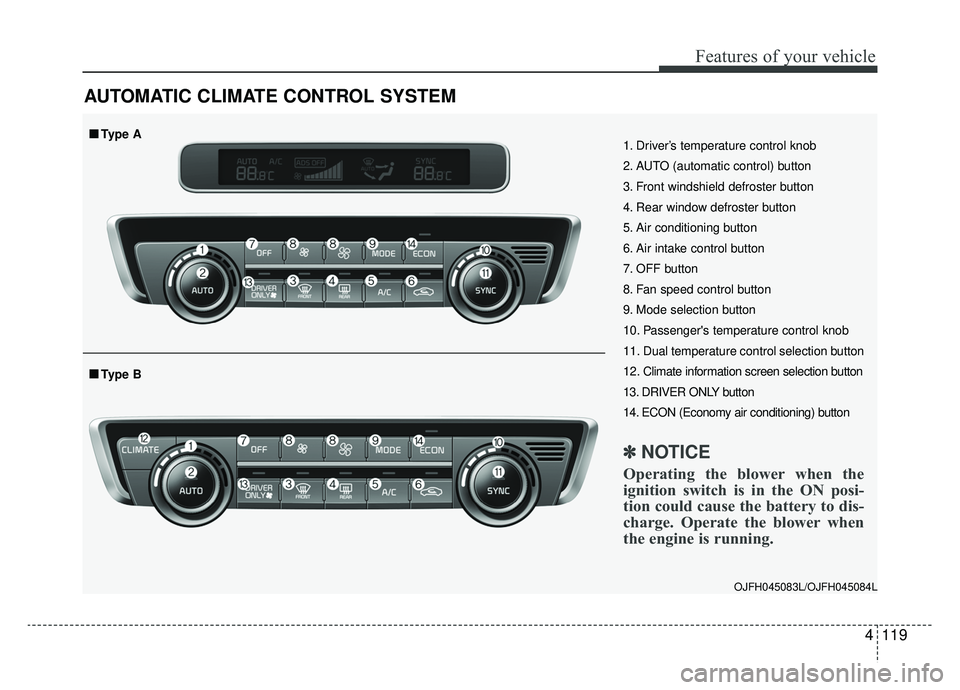 KIA OPTIMA HYBRID 2020  Owners Manual 4119
Features of your vehicle
AUTOMATIC CLIMATE CONTROL SYSTEM
OJFH045083L/OJFH045084L
1. Driver’s temperature control knob
2. AUTO (automatic control) button
3. Front windshield defroster button
4.