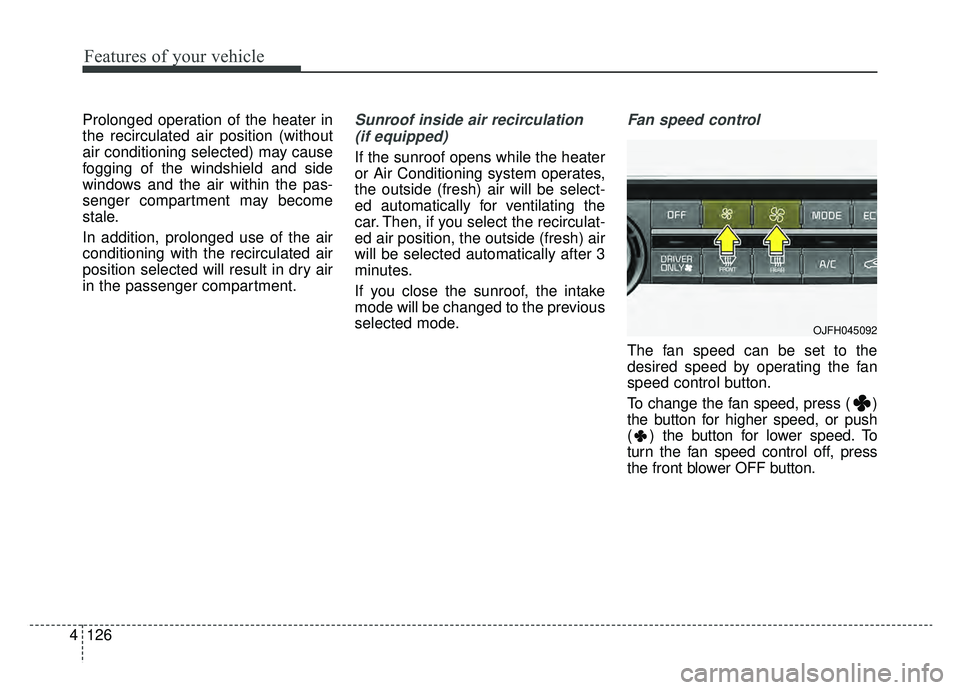 KIA OPTIMA HYBRID 2020  Owners Manual Features of your vehicle
126
4
Prolonged operation of the heater in
the recirculated air position (without
air conditioning selected) may cause
fogging of the windshield and side
windows and the air w