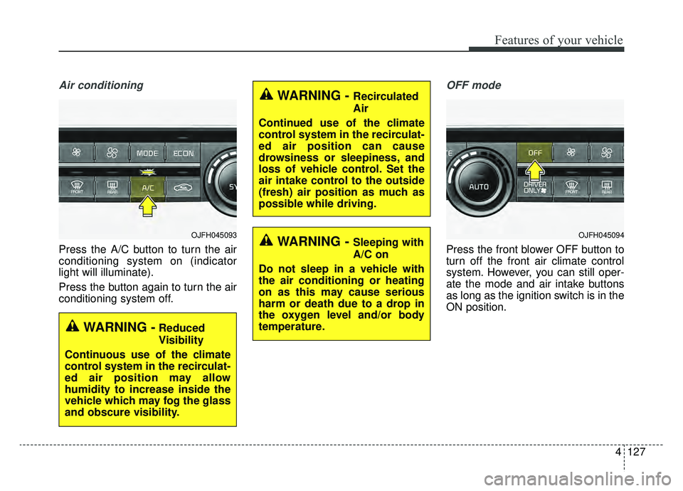 KIA OPTIMA HYBRID 2020  Owners Manual 4127
Features of your vehicle
Air conditioning
Press the A/C button to turn the air
conditioning system on (indicator
light will illuminate).
Press the button again to turn the air
conditioning system