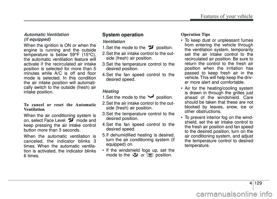 KIA OPTIMA HYBRID 2020  Owners Manual 4129
Features of your vehicle
Automatic Ventilation (if equipped)
When the ignition is ON or when the
engine is running and the outside
temperature is below 59°F (15°C),
the automatic ventilation fe