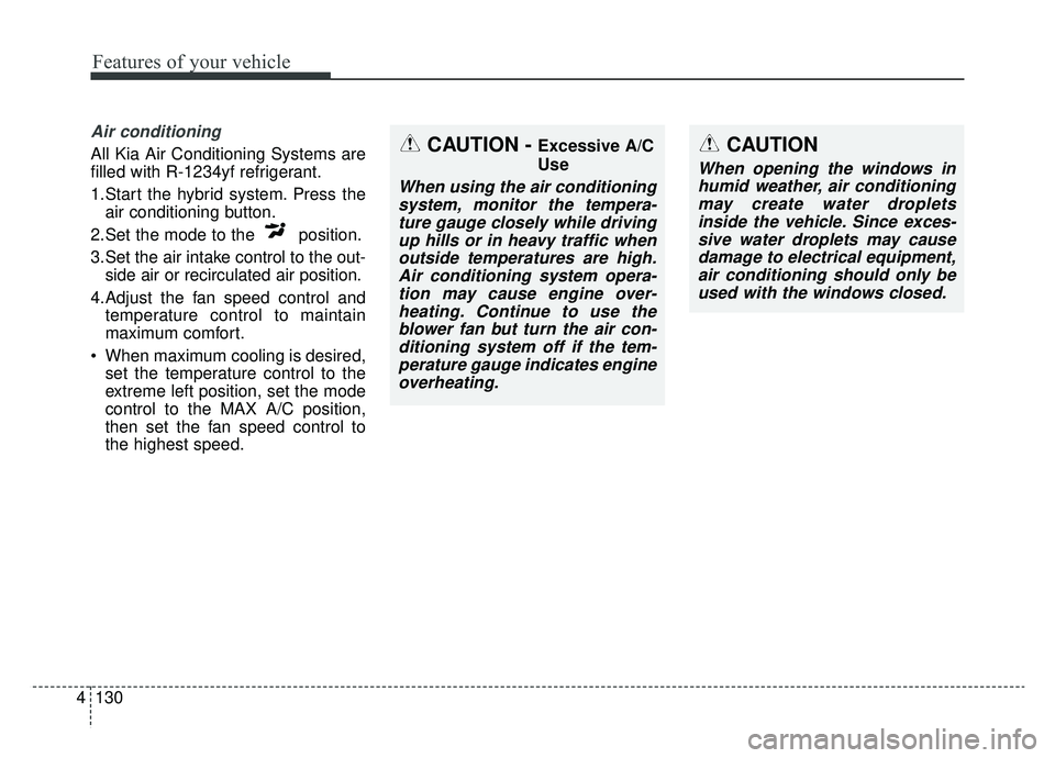 KIA OPTIMA HYBRID 2020  Owners Manual Features of your vehicle
130
4
Air conditioning
All Kia Air Conditioning Systems are
filled with R-1234yf refrigerant.
1.Start the hybrid system. Press the
air conditioning button.
2.Set the mode to t