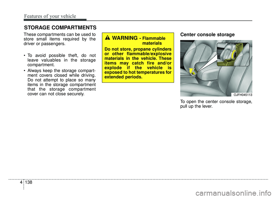 KIA OPTIMA HYBRID 2020  Owners Manual Features of your vehicle
138
4
STORAGE COMPARTMENTS 
These compartments can be used to
store small items required by the
driver or passengers.
 To avoid possible theft, do not
leave valuables in the s