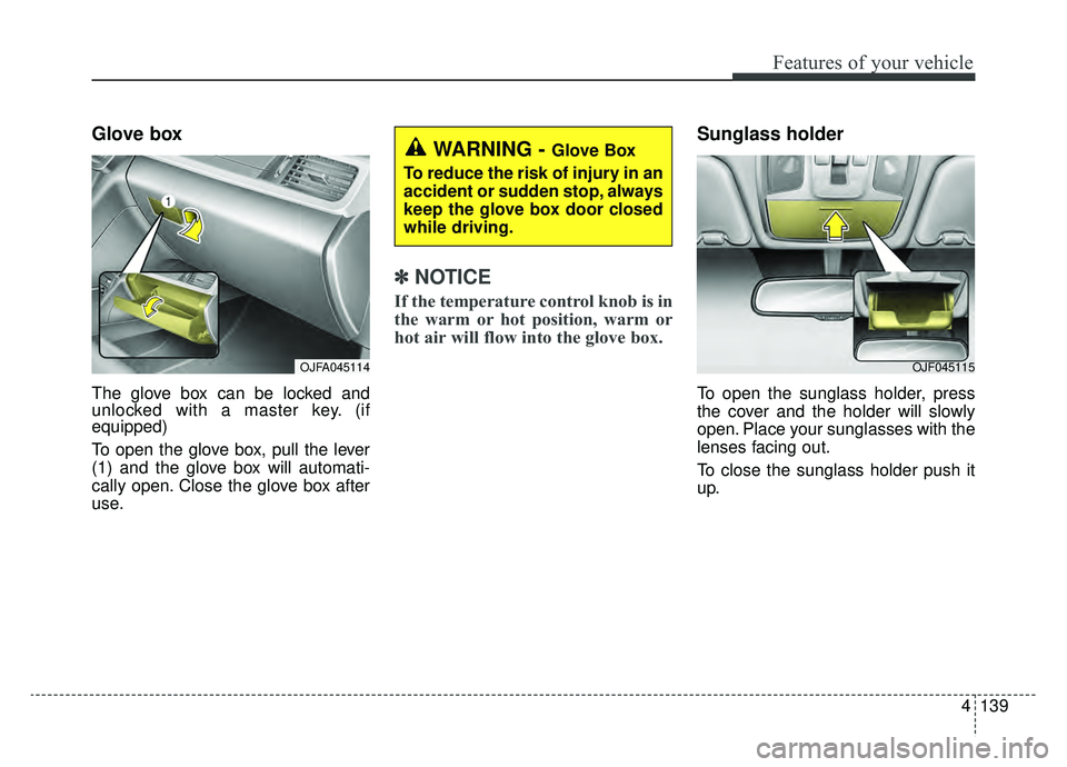 KIA OPTIMA HYBRID 2020  Owners Manual 4139
Features of your vehicle
Glove box
The glove box can be locked and
unlocked with a master key. (if
equipped)
To open the glove box, pull the lever
(1) and the glove box will automati-
cally open.