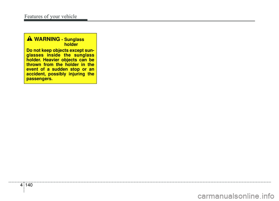 KIA OPTIMA HYBRID 2020  Owners Manual Features of your vehicle
140
4
WARNING- Sunglass
holder
Do not keep objects except sun-
glasses inside the sunglass
holder. Heavier objects can be
thrown from the holder in the
event of a sudden stop 