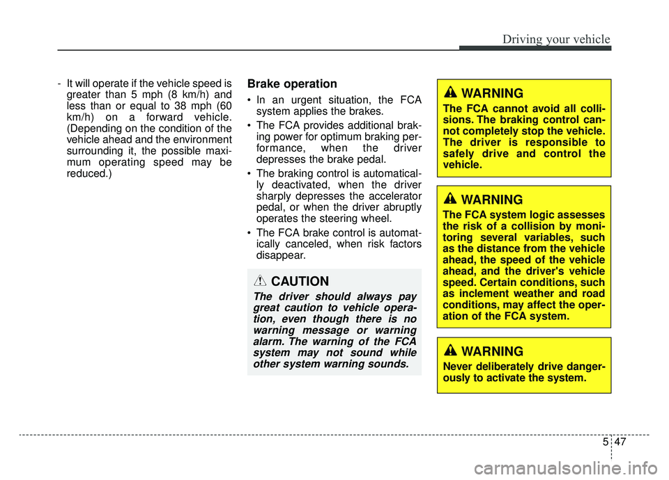 KIA OPTIMA HYBRID 2020 Owners Manual 547
Driving your vehicle
- It will operate if the vehicle speed isgreater than 5 mph (8 km/h) and
less than or equal to 38 mph (60
km/h) on a forward vehicle.
(Depending on the condition of the
vehicl KIA OPTIMA HYBRID 2020 Owners Manual 547
Driving your vehicle
- It will operate if the vehicle speed isgreater than 5 mph (8 km/h) and
less than or equal to 38 mph (60
km/h) on a forward vehicle.
(Depending on the condition of the
vehicl