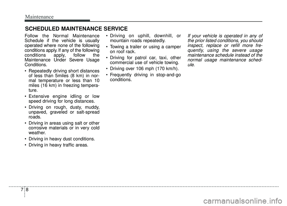 KIA OPTIMA HYBRID 2020  Owners Manual Maintenance
87
SCHEDULED MAINTENANCE SERVICE  
Follow the Normal Maintenance
Schedule if the vehicle is usually
operated where none of the following
conditions apply. If any of the following
condition