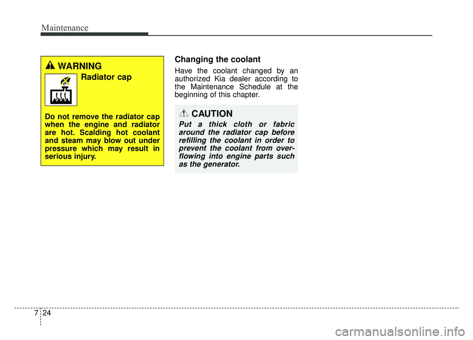 KIA OPTIMA HYBRID 2020  Owners Manual Maintenance
24
7
Changing the coolant
Have the coolant changed by an
authorized Kia dealer according to
the Maintenance Schedule at the
beginning of this chapter.
CAUTION
Put a thick cloth or fabric
a