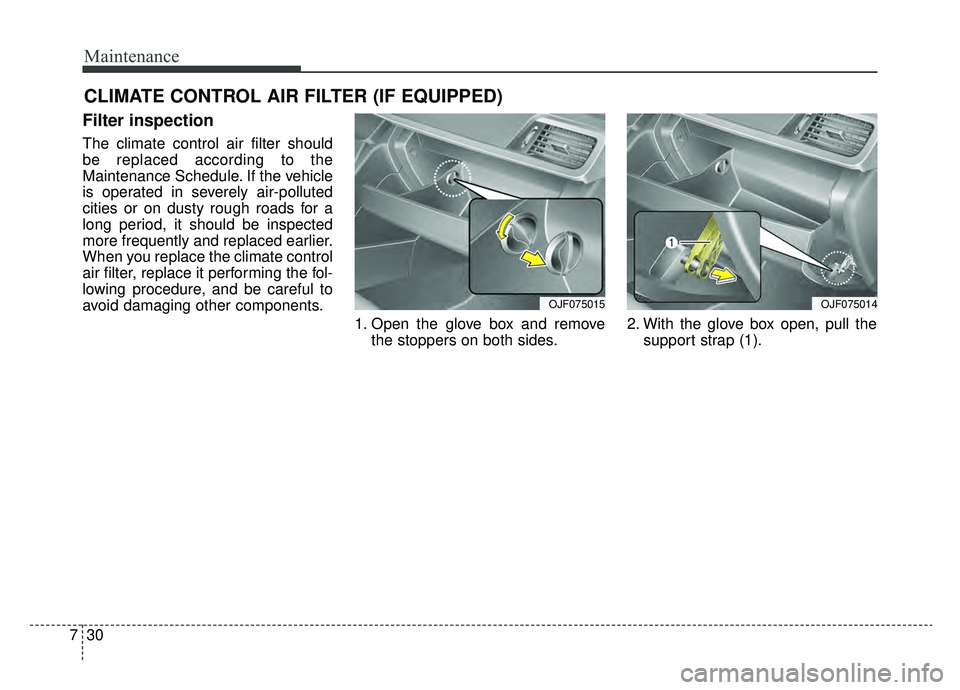 KIA OPTIMA HYBRID 2020  Owners Manual Maintenance
30
7
CLIMATE CONTROL AIR FILTER (IF EQUIPPED)
Filter inspection
The climate control air filter should
be replaced according to the
Maintenance Schedule. If the vehicle
is operated in sever