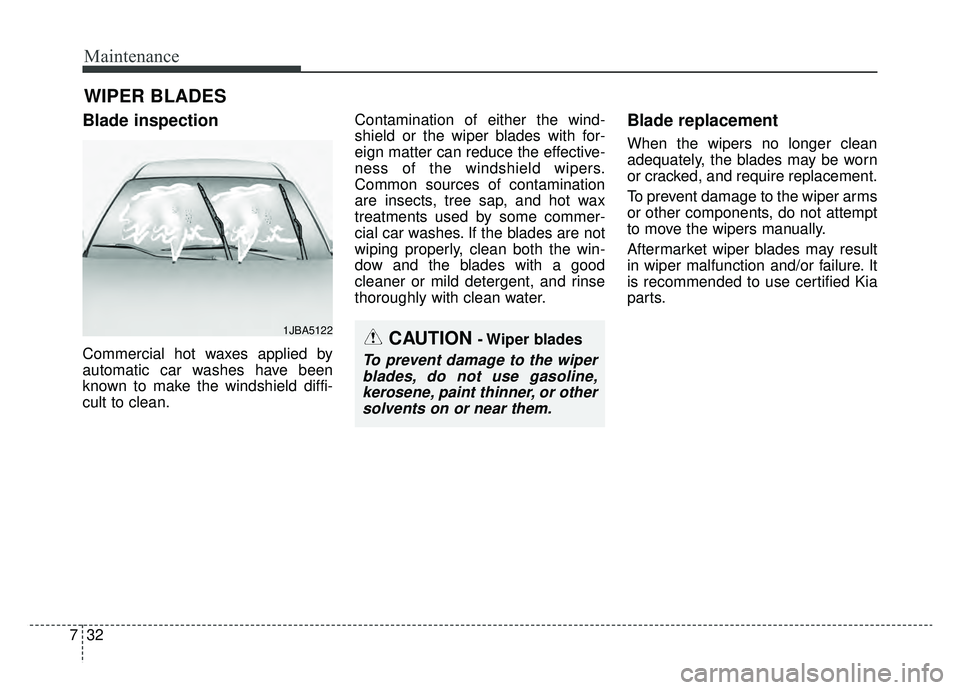 KIA OPTIMA HYBRID 2020  Owners Manual Maintenance
32
7
WIPER BLADES 
Blade inspection
Commercial hot waxes applied by
automatic car washes have been
known to make the windshield diffi-
cult to clean. Contamination of either the wind-
shie