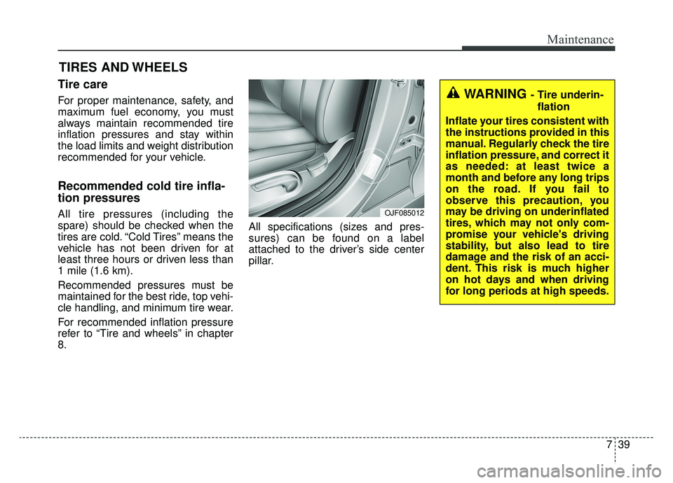 KIA OPTIMA HYBRID 2020  Owners Manual 739
Maintenance
TIRES AND WHEELS 
Tire care  
For proper maintenance, safety, and
maximum fuel economy, you must
always maintain recommended tire
inflation pressures and stay within
the load limits an