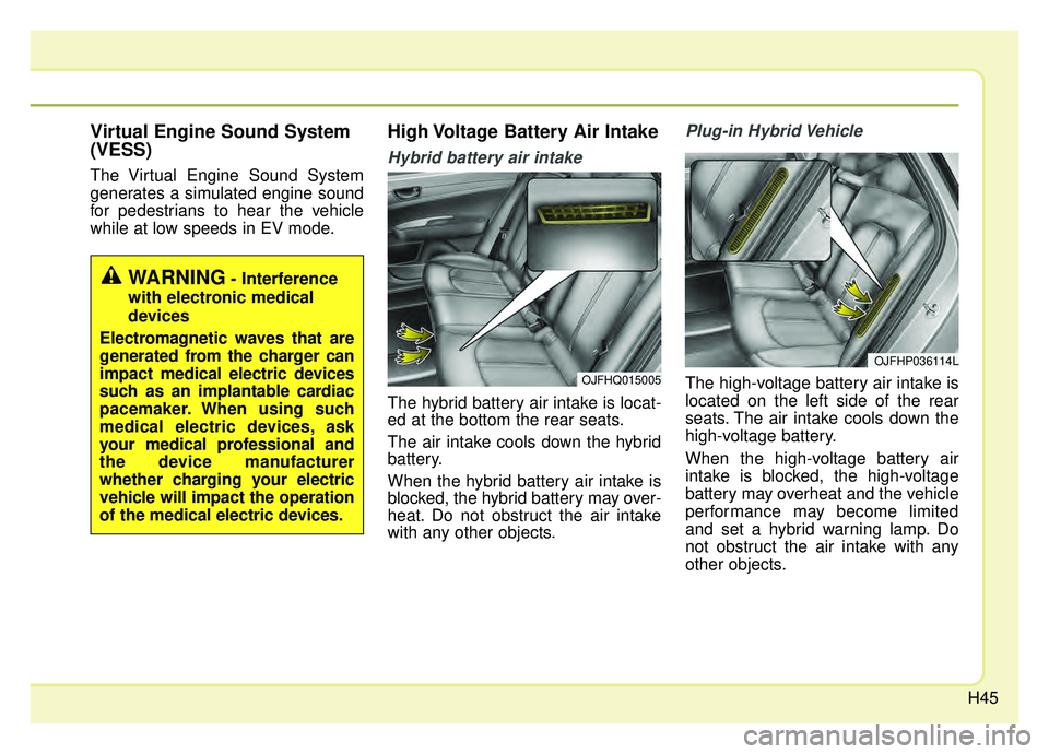 KIA OPTIMA HYBRID 2020 Owners Manual H45
Virtual Engine Sound System
(VESS)
The Virtual Engine Sound System
generates a simulated engine sound
for pedestrians to hear the vehicle
while at low speeds in EV mode.
High Voltage Battery Air I KIA OPTIMA HYBRID 2020 Owners Manual H45
Virtual Engine Sound System
(VESS)
The Virtual Engine Sound System
generates a simulated engine sound
for pedestrians to hear the vehicle
while at low speeds in EV mode.
High Voltage Battery Air I