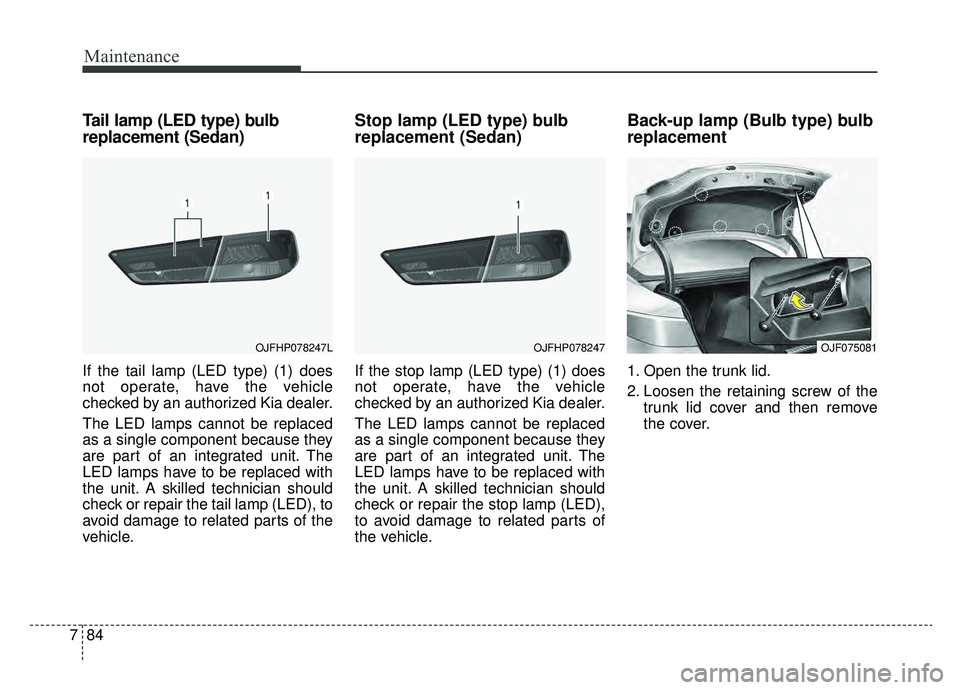KIA OPTIMA HYBRID 2020  Owners Manual Maintenance
84
7
Tail lamp (LED type) bulb
replacement (Sedan)
If the tail lamp (LED type) (1) does
not operate, have the vehicle
checked by an authorized Kia dealer.
The LED lamps cannot be replaced
