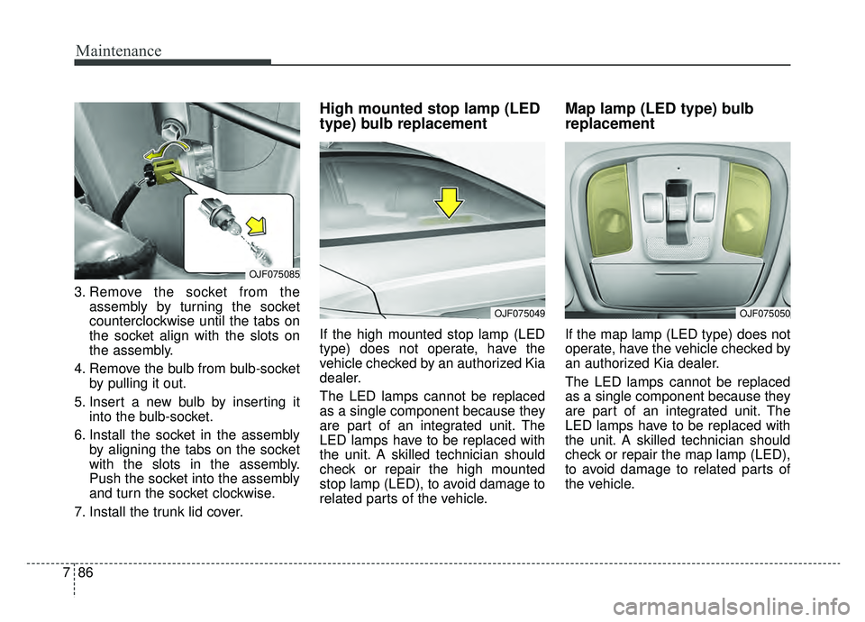 KIA OPTIMA HYBRID 2020  Owners Manual Maintenance
86
7
3. Remove the socket from the
assembly by turning the socket
counterclockwise until the tabs on
the socket align with the slots on
the assembly.
4. Remove the bulb from bulb-socket by