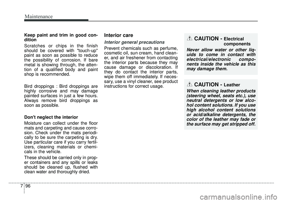 KIA OPTIMA HYBRID 2020  Owners Manual Maintenance
96
7
Keep paint and trim in good con-
dition
Scratches or chips in the finish
should be covered with "touch-up"
paint as soon as possible to reduce
the possibility of corrosion. If bare
me
