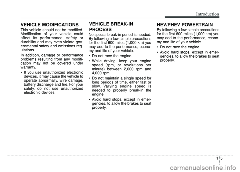 KIA OPTIMA HYBRID 2020  Owners Manual 15
Introduction
This vehicle should not be modified.
Modification of your vehicle could
affect its performance, safety or
durability and may even violate gov-
ernmental safety and emissions reg-
ulati