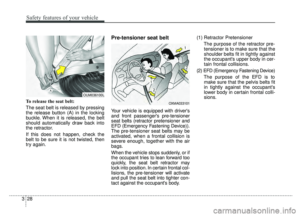 KIA OPTIMA HYBRID 2020  Owners Manual Safety features of your vehicle
28
3
To release the seat belt:
The seat belt is released by pressing
the release button (A) in the locking
buckle. When it is released, the belt
should automatically dr