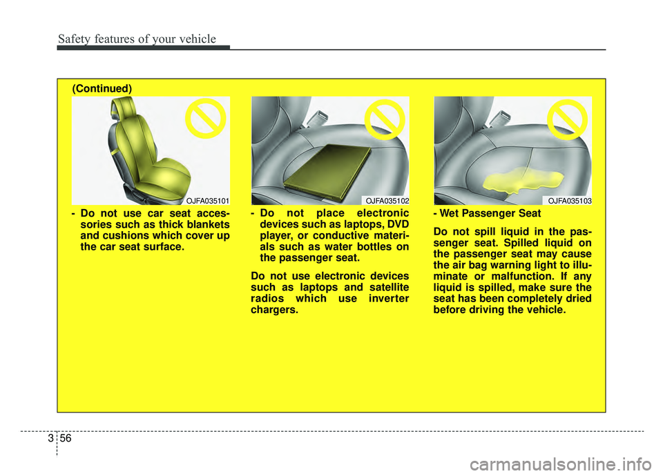 KIA OPTIMA HYBRID 2019  Owners Manual Safety features of your vehicle
56
3
OJFA035102
- Do not place electronic
devices such as laptops, DVD
player, or conductive materi-
als such as water bottles on
the passenger seat.
Do not use electro