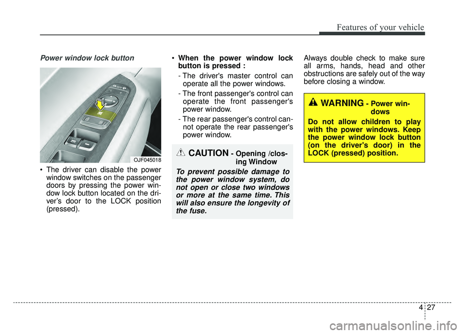 KIA OPTIMA HYBRID 2019 Owners Manual 427
Features of your vehicle
Power window lock button
The driver can disable the powerwindow switches on the passenger
doors by pressing the power win-
dow lock button located on the dri-
ver’s doo KIA OPTIMA HYBRID 2019 Owners Manual 427
Features of your vehicle
Power window lock button
The driver can disable the powerwindow switches on the passenger
doors by pressing the power win-
dow lock button located on the dri-
ver’s doo