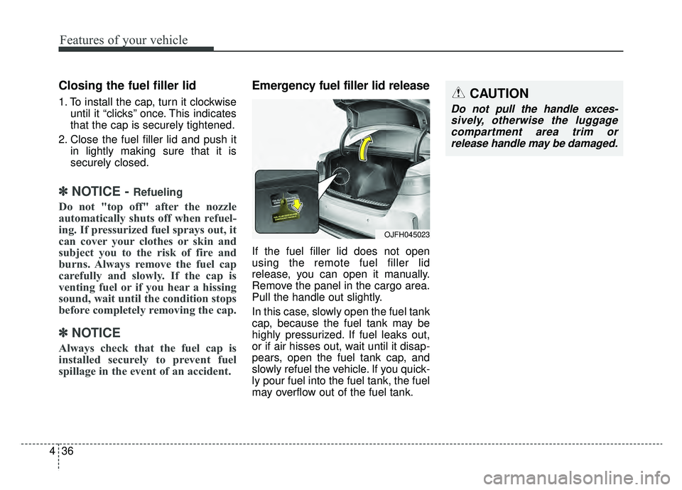KIA OPTIMA HYBRID 2019 Owners Manual Features of your vehicle
36
4
Closing the fuel filler lid
1. To install the cap, turn it clockwise
until it “clicks” once. This indicates
that the cap is securely tightened.
2. Close the fuel fill KIA OPTIMA HYBRID 2019 Owners Manual Features of your vehicle
36
4
Closing the fuel filler lid
1. To install the cap, turn it clockwise
until it “clicks” once. This indicates
that the cap is securely tightened.
2. Close the fuel fill