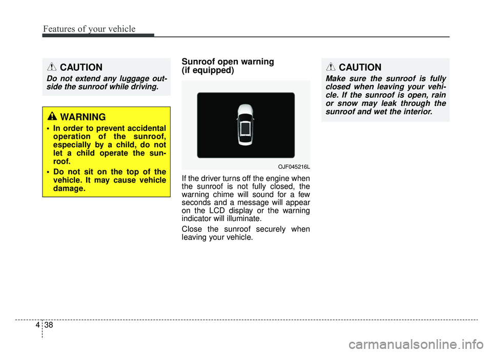 KIA OPTIMA HYBRID 2019  Owners Manual Features of your vehicle
38
4
Sunroof open warning 
(if equipped)
If the driver turns off the engine when
the sunroof is not fully closed, the
warning chime will sound for a few
seconds and a message 