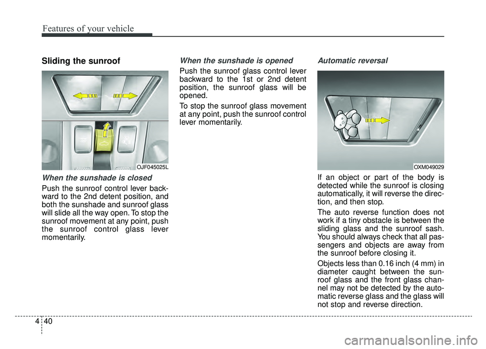 KIA OPTIMA HYBRID 2019 Owners Manual Features of your vehicle
40
4
Sliding the sunroof
When the sunshade is closed
Push the sunroof control lever back-
ward to the 2nd detent position, and
both the sunshade and sunroof glass
will slide KIA OPTIMA HYBRID 2019 Owners Manual Features of your vehicle
40
4
Sliding the sunroof
When the sunshade is closed
Push the sunroof control lever back-
ward to the 2nd detent position, and
both the sunshade and sunroof glass
will slide