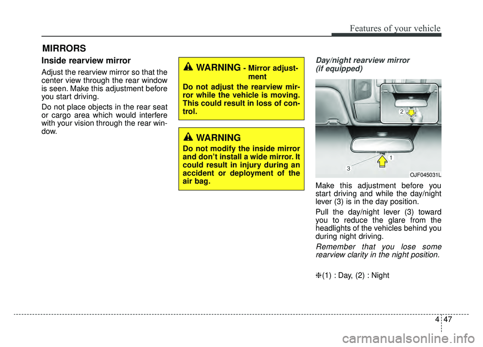KIA OPTIMA HYBRID 2019  Owners Manual 447
Features of your vehicle
MIRRORS
Inside rearview mirror
Adjust the rearview mirror so that the
center view through the rear window
is seen. Make this adjustment before
you start driving.
Do not pl