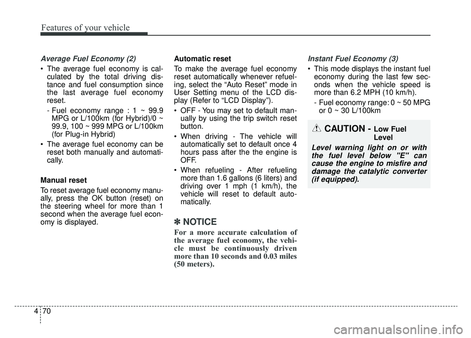 KIA OPTIMA HYBRID 2019 Owners Manual Features of your vehicle
70
4
Average Fuel Economy (2)
The average fuel economy is cal-
culated by the total driving dis-
tance and fuel consumption since
the last average fuel economy
reset.
- Fuel KIA OPTIMA HYBRID 2019 Owners Manual Features of your vehicle
70
4
Average Fuel Economy (2)
The average fuel economy is cal-
culated by the total driving dis-
tance and fuel consumption since
the last average fuel economy
reset.
- Fuel