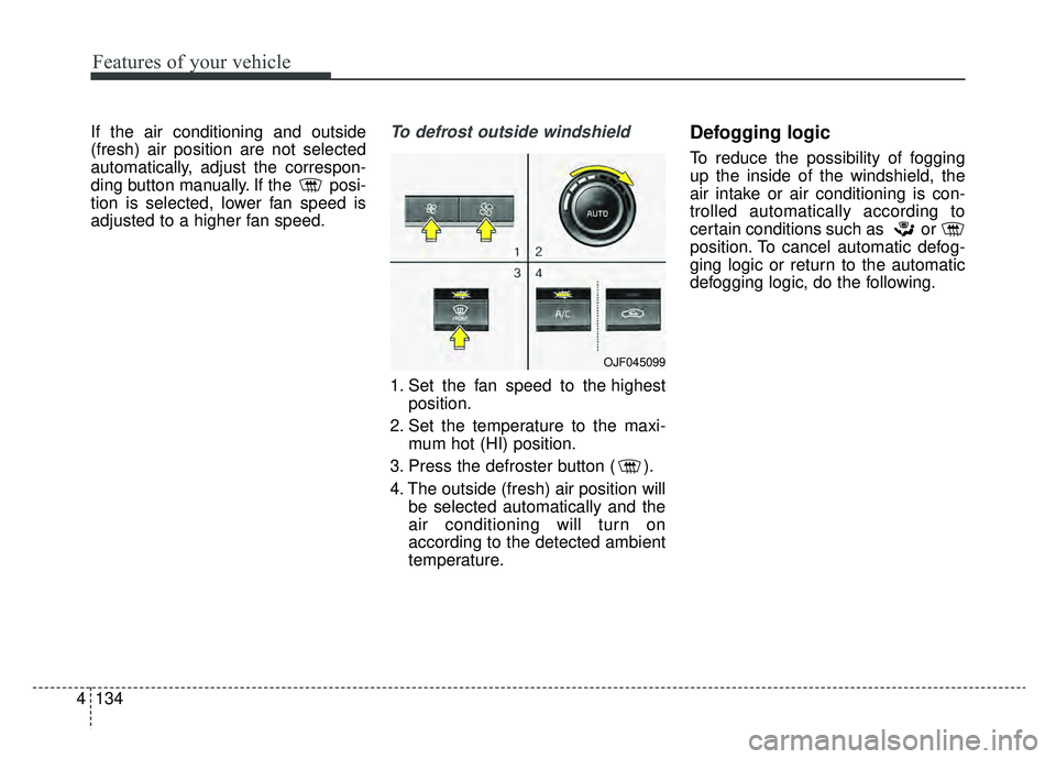 KIA OPTIMA HYBRID 2019  Owners Manual Features of your vehicle
134
4
If the air conditioning and outside
(fresh) air position are not selected
automatically, adjust the correspon-
ding button manually. If the  posi-
tion is selected, lowe