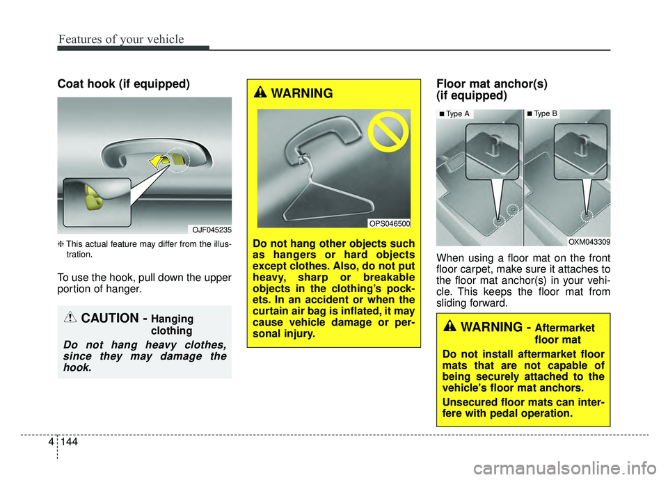 KIA OPTIMA HYBRID 2019  Owners Manual Features of your vehicle
144
4
Coat hook (if equipped)
❈ This actual feature may differ from the illus-
tration.
To use the hook, pull down the upper
portion of hanger.
Floor mat anchor(s) 
(if equi