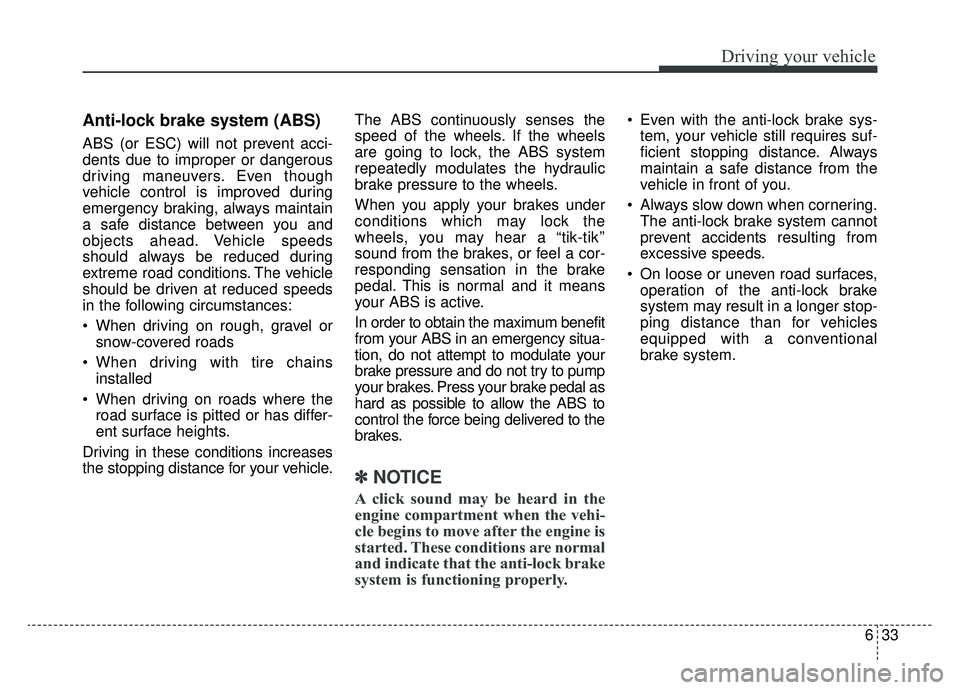 KIA OPTIMA HYBRID 2019 Owners Manual 633
Driving your vehicle
Anti-lock brake system (ABS)
ABS (or ESC) will not prevent acci-
dents due to improper or dangerous
driving maneuvers. Even though
vehicle control is improved during
emergency KIA OPTIMA HYBRID 2019 Owners Manual 633
Driving your vehicle
Anti-lock brake system (ABS)
ABS (or ESC) will not prevent acci-
dents due to improper or dangerous
driving maneuvers. Even though
vehicle control is improved during
emergency