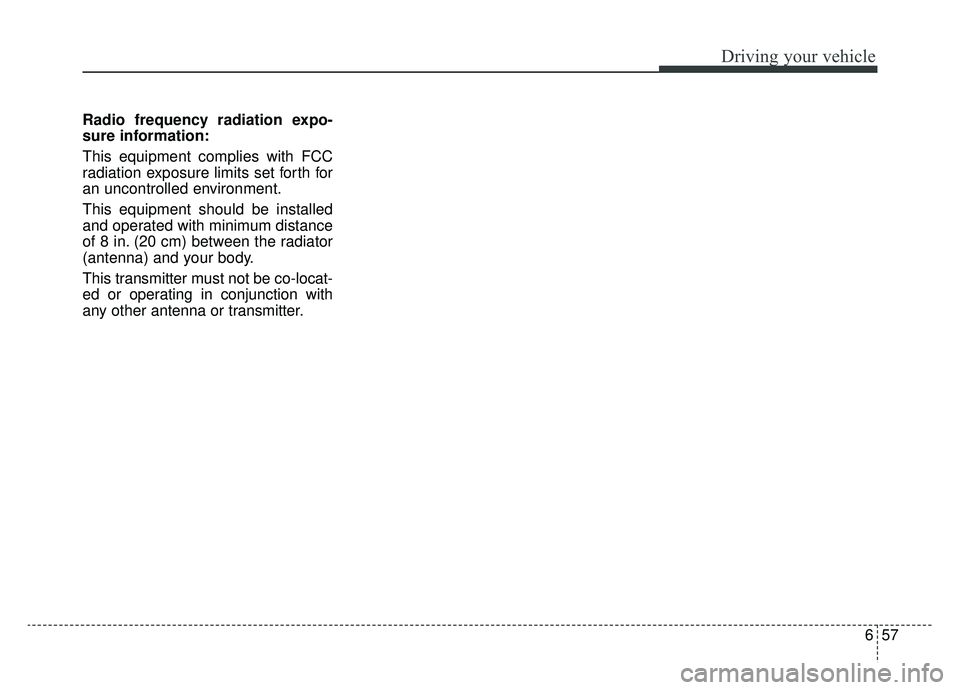 KIA OPTIMA HYBRID 2019  Owners Manual 657
Driving your vehicle
Radio frequency radiation expo-
sure information:
This equipment complies with FCC
radiation exposure limits set forth for
an uncontrolled environment.
This equipment should b