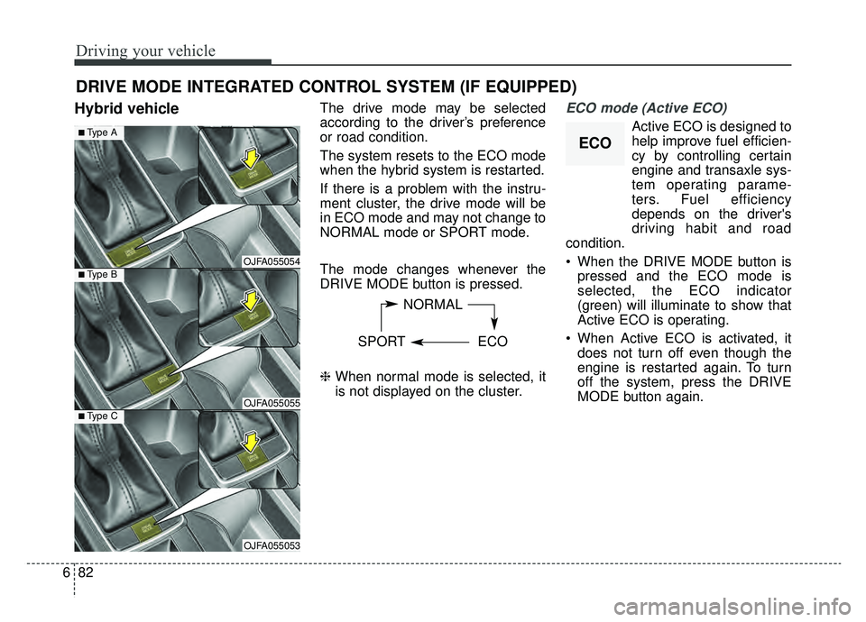 KIA OPTIMA HYBRID 2019 Owners Manual Driving your vehicle
82
6
Hybrid vehicleThe drive mode may be selected
according to the driver’s preference
or road condition.
The system resets to the ECO mode
when the hybrid system is restarted.
KIA OPTIMA HYBRID 2019 Owners Manual Driving your vehicle
82
6
Hybrid vehicleThe drive mode may be selected
according to the driver’s preference
or road condition.
The system resets to the ECO mode
when the hybrid system is restarted.