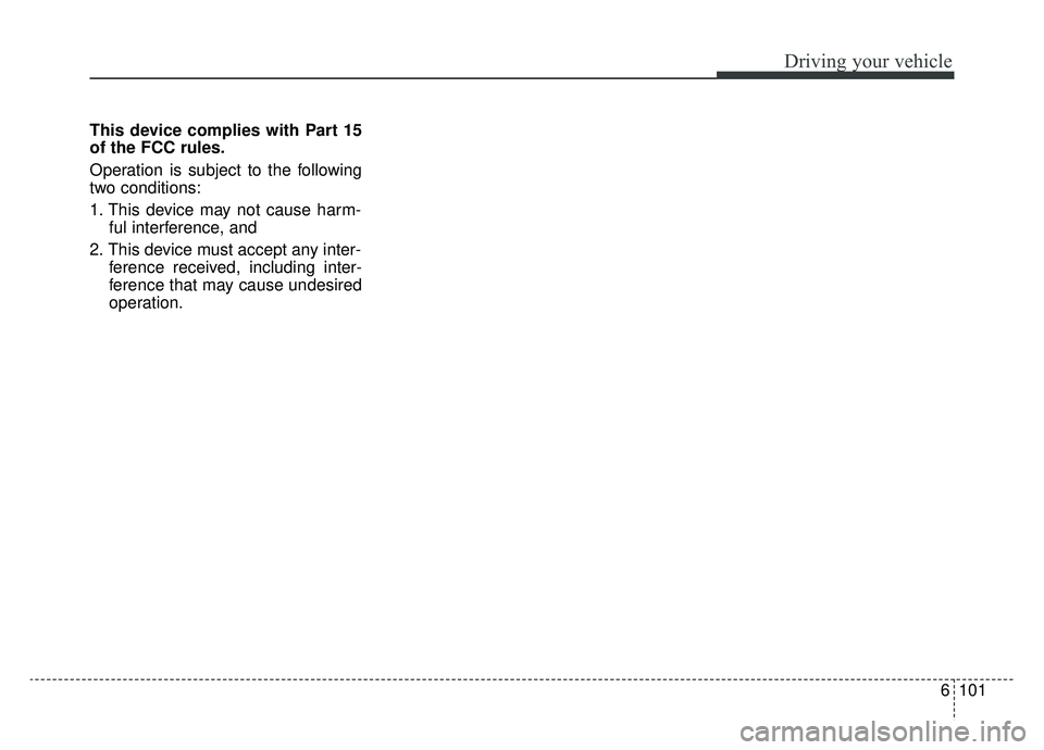 KIA OPTIMA HYBRID 2019  Owners Manual 6101
Driving your vehicle
This device complies with Part 15
of the FCC rules.
Operation is subject to the following
two conditions:
1. This device may not cause harm-ful interference, and
2. This devi