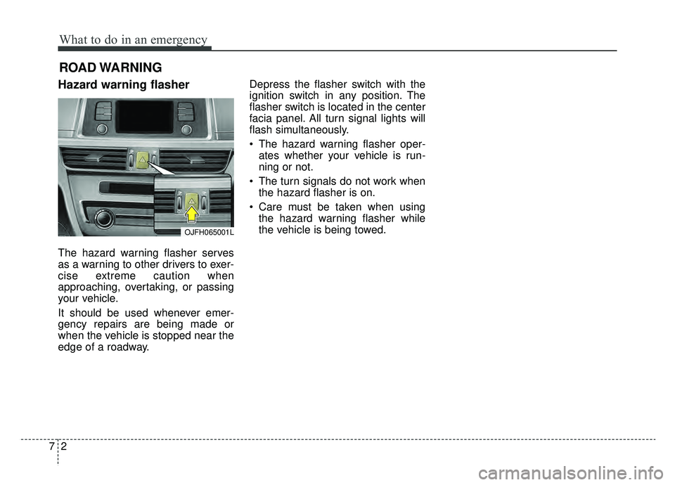 KIA OPTIMA HYBRID 2019  Owners Manual What to do in an emergency
27
ROAD WARNING 
Hazard warning flasher  
The hazard warning flasher serves
as a warning to other drivers to exer-
cise extreme caution when
approaching, overtaking, or pass